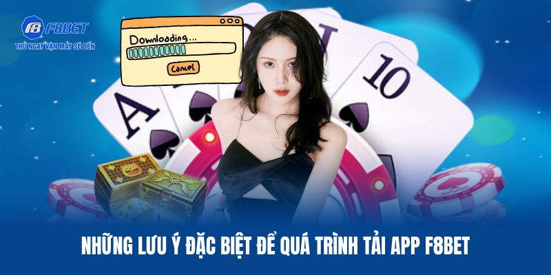 Những lưu ý đặc biệt để quá trình tải app F8BET thuận tiện