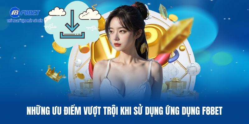 Ưu điểm khi tải app F8BET về điện thoại di động