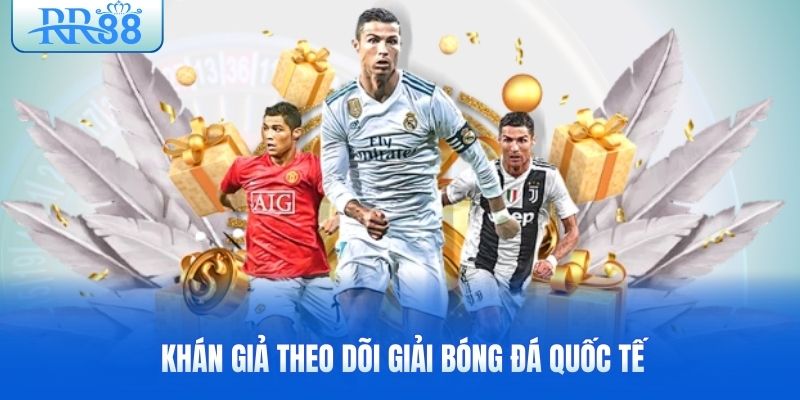 khan-gia-theo-doi-giai-bong-da-quoc-te