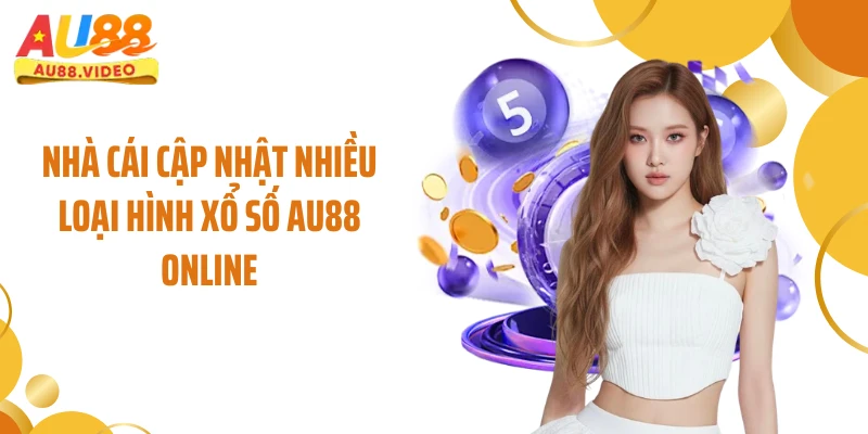 Nhà cái cập nhật nhiều loại hình xổ số AU88 online