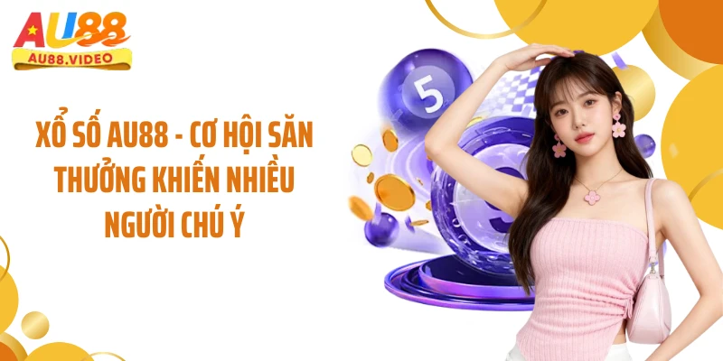 Xổ số AU88 - Cơ Hội Săn Thưởng Khiến Nhiều Người Chú Ý